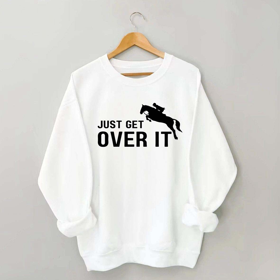 Just Get Over It Equestrian Horses Sweatshirt