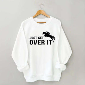 Just Get Over It Equestrian Horses Sweatshirt
