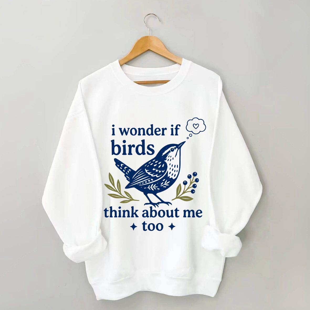 I Wonder If Birds Think About Me Too Sweatshirt