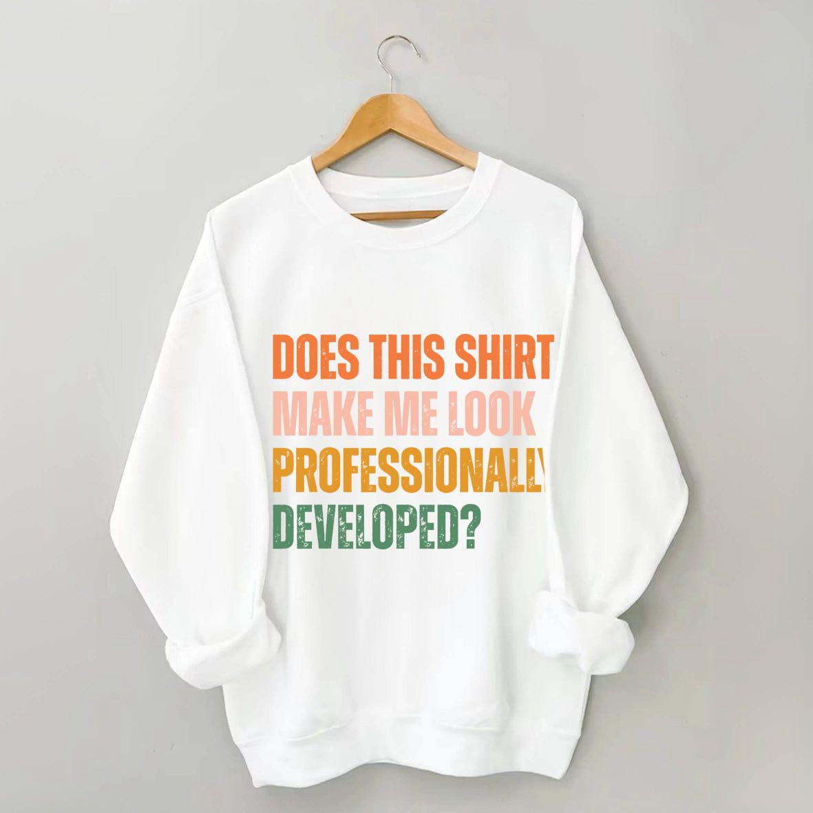 Does This Shirt Make Me Look Professionally Developed Sweatshirt