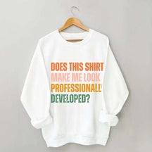 Does This Shirt Make Me Look Professionally Developed Sweatshirt