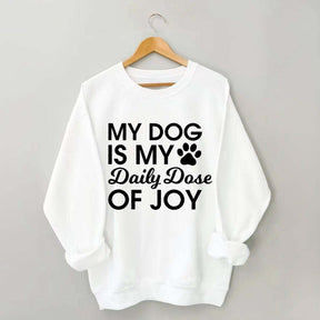 My Dog Is My Daily Dose of Joy Sweatshirt