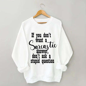 If You Don't Want A Sarcastic Answer Don't Ask A Stupid Question Funny Sweatshirt