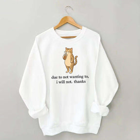 Due To Not Wanting To I Will Not Thanks Sweatshirt