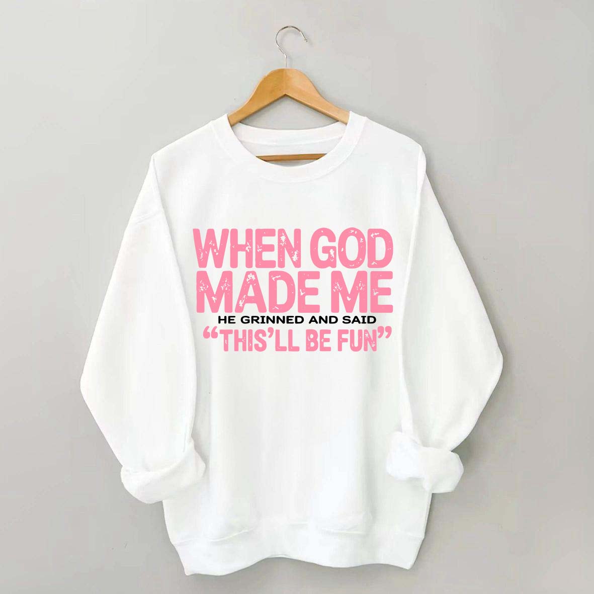When God Made Me He Grinned and Said This'll Be Fun Sweatshirt