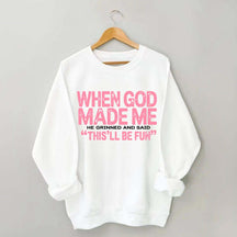When God Made Me He Grinned and Said This'll Be Fun Sweatshirt