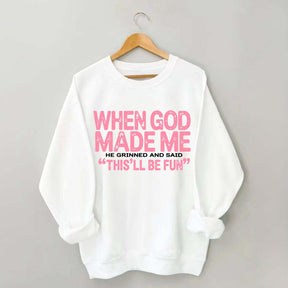 When God Made Me He Grinned and Said This'll Be Fun Sweatshirt