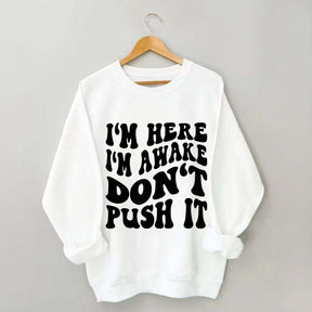 I'm Here I'm Awake Don't Push It Words Sweatshirt