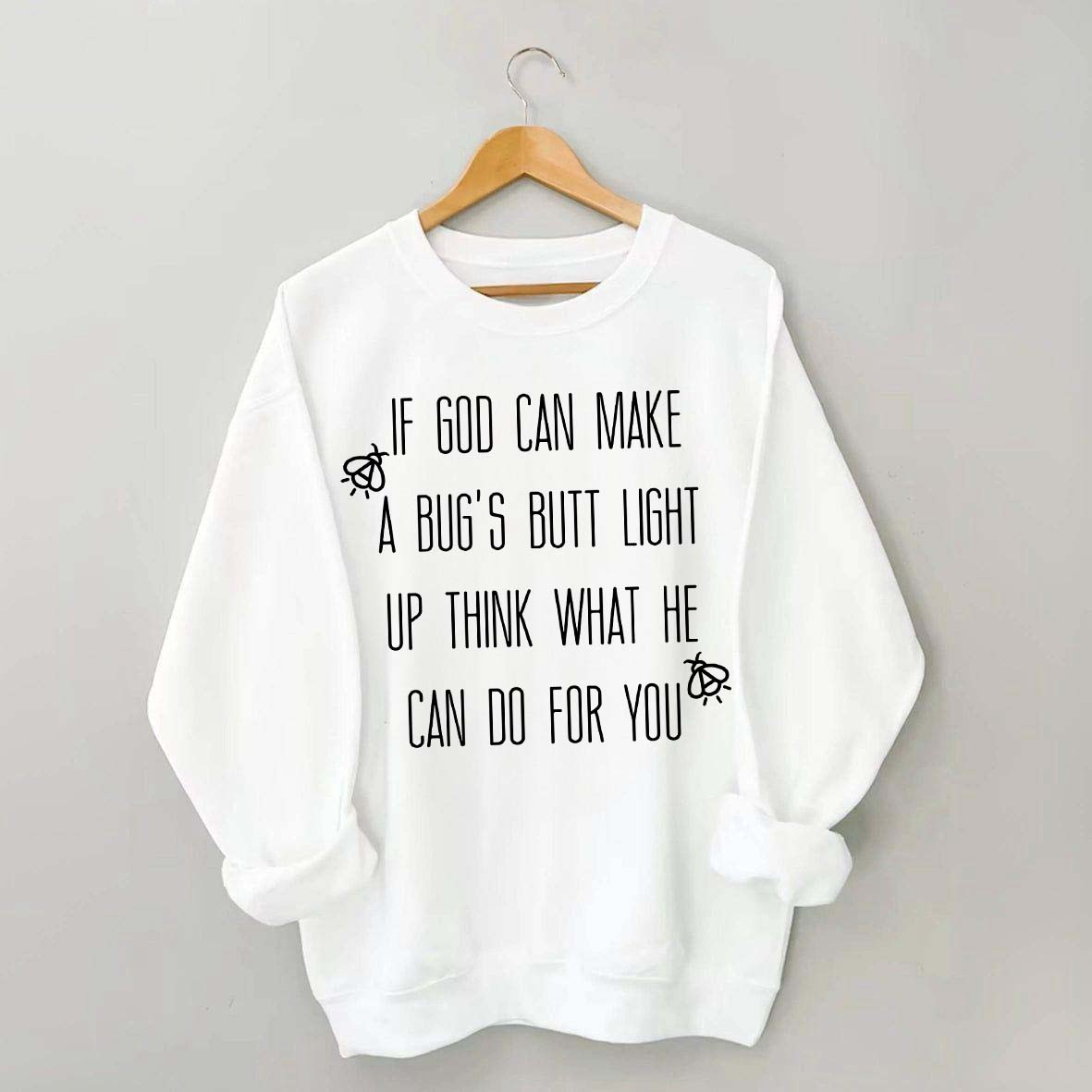 Funny If God Can Make A Bug's Butt Light Up Think What He Can Do For You Sweatshirt