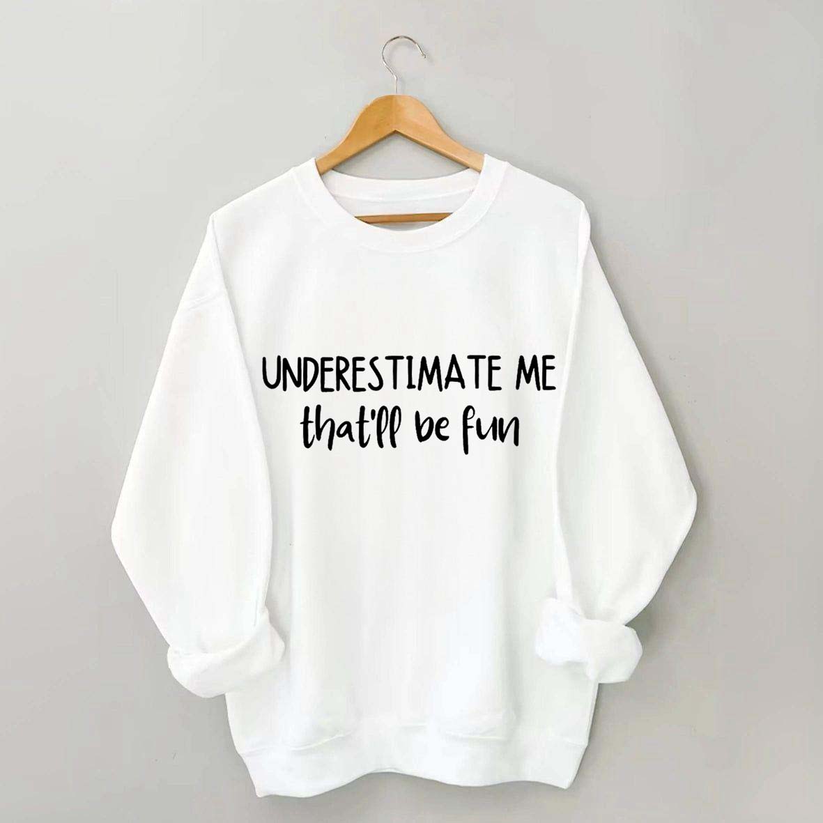 Minimalist Underestimate Me That'll Be Fun Sweatshirt