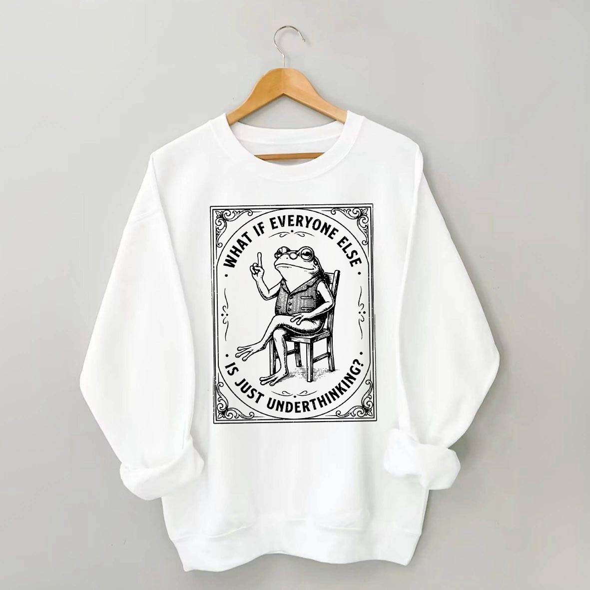 What If Everyone Else Is Just Underthinking Sweatshirt