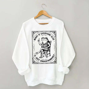 What If Everyone Else Is Just Underthinking Sweatshirt
