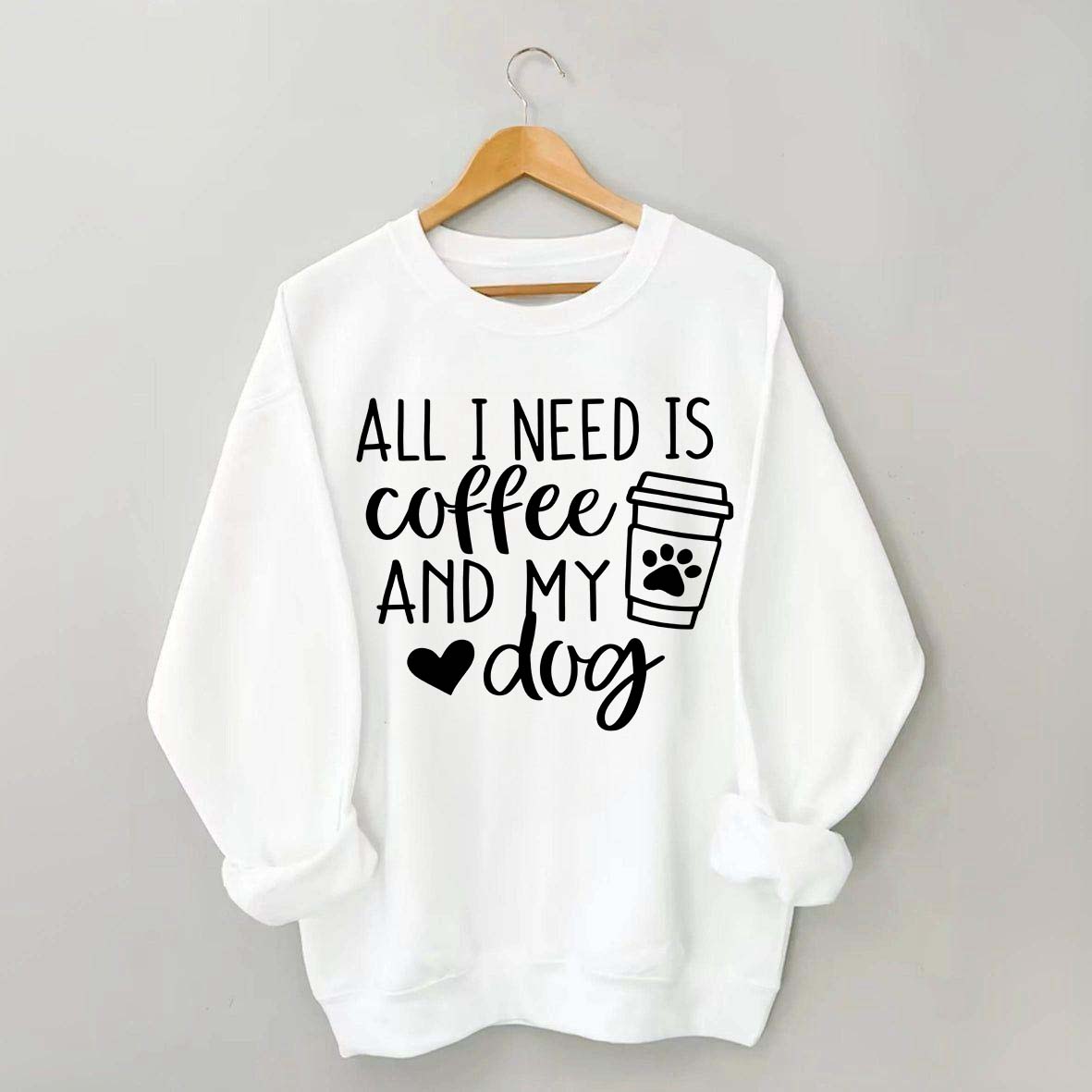 All I Need Is Coffee And My Dog Sweatshirt