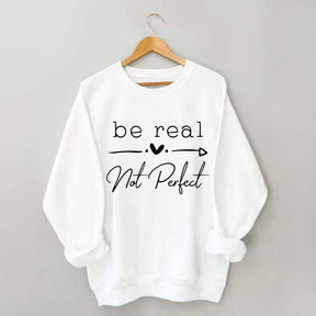 Be Real Not Perfect Sweatshirt