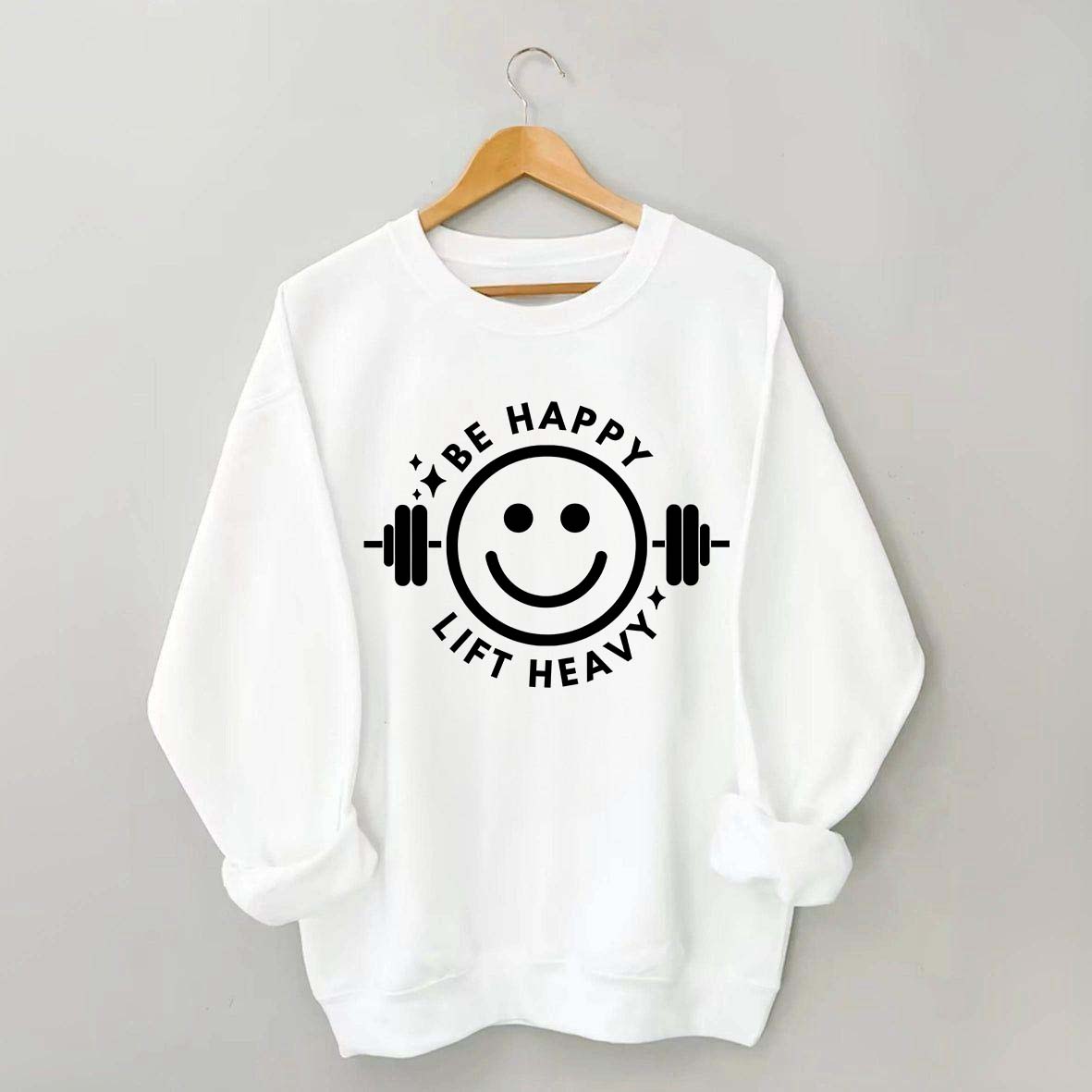 Be Happy Lift Heavy Sweatshirt