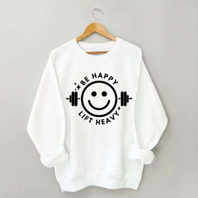 Be Happy Lift Heavy Sweatshirt