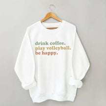 Drink Coffee Play Volleyball Be Happy Sweatshirt