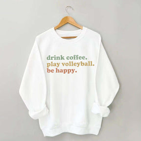 Drink Coffee Play Volleyball Be Happy Sweatshirt