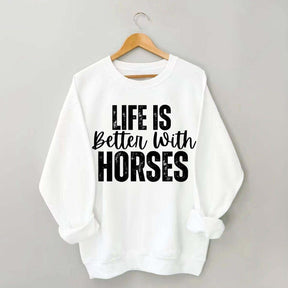 Life Is Better With Horses Sweatshirt