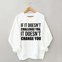If It Doesn't Challenge You It Doesn't Change You Sweatshirt