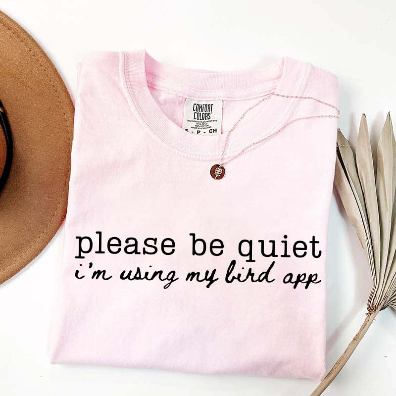 Please Be Quiet I'm Using My Bird App T-Shirt