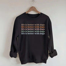 Life Is Better With Dog Sweatshirt