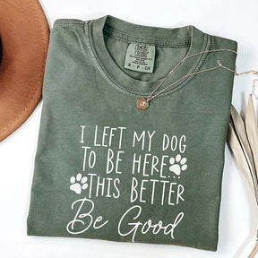 I Left My Dog To Be Here Mom T-Shirt