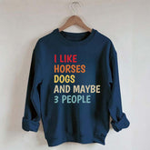 I Like Horses Dogs And Maybe 3 People Funny Sweatshirt