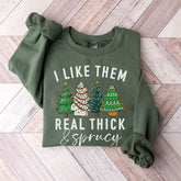 I like them Real Thick and Sprucy Sweatshirt