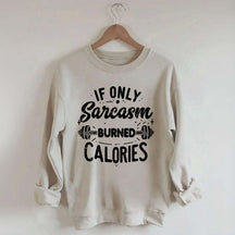 If Only Sarcasm Burned Calories Sweatshirt
