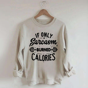 If Only Sarcasm Burned Calories Sweatshirt
