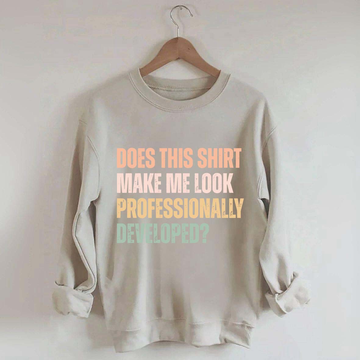 Does This Shirt Make Me Look Professionally Developed Sweatshirt
