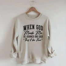 When God Made Me He Grinned and Said This ll Be Fun Sweatshirt
