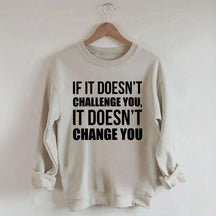If It Doesn't Challenge You It Doesn't Change You Sweatshirt