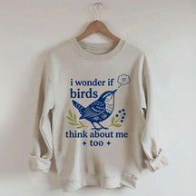 I Wonder If Birds Think About Me Too Sweatshirt