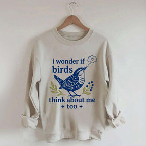 I Wonder If Birds Think About Me Too Sweatshirt