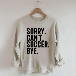 Funny Sorry Can't Soccer Bye Sweatshirt