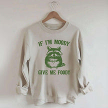 If I'm Moody Give Me Foody Sweatshirt