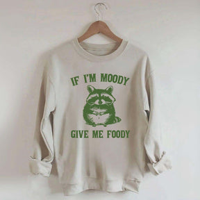 If I'm Moody Give Me Foody Sweatshirt
