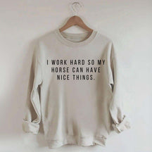 I Work Hard So My Horse Can Have Nice Things Sweatshirt