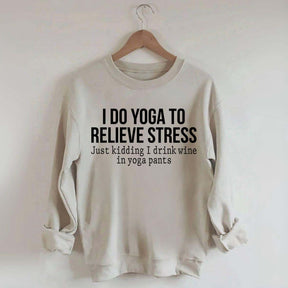 I Do Yoga To Relieve Stress Sweatshirt