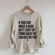 If God Can Make A Bug's Butt Light Up Think What He Can Do For You Sweatshirt