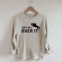 Just Get Over It Equestrian Horses Sweatshirt