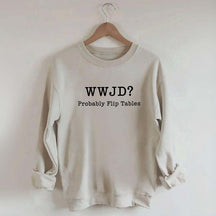 WWJD Probably Flip Tables Faith Based Religous Sweatshirt