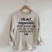 I'm Not Responsible For What My Face Does When You Talk Quote Sweatshirt