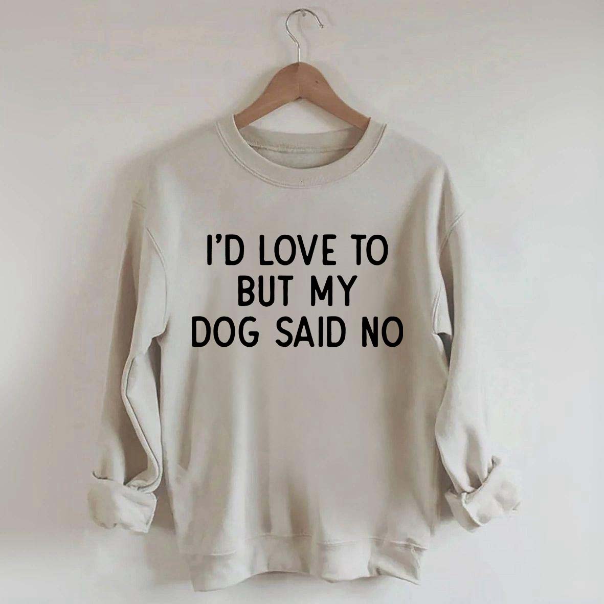 I'd Love To But My Dog Said No Sweatshirt