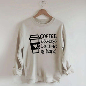 Coffee Because Adulting is Hard Sweatshirt