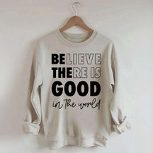 Believe There is Good in the World Sweatshirt