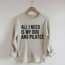 All I Need Is My Dog And Pilates Sweatshirt