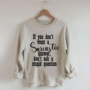 If You Don't Want A Sarcastic Answer Don't Ask A Stupid Question Funny Sweatshirt